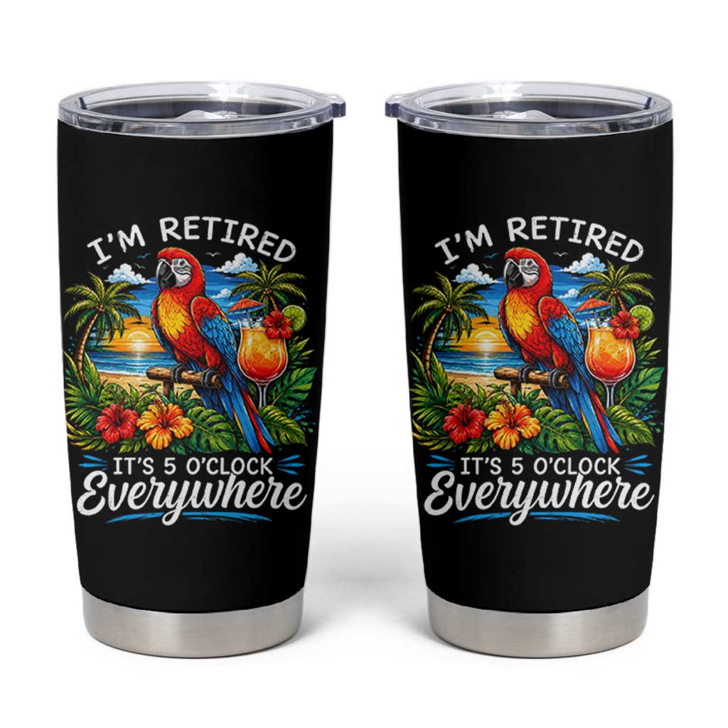 Humor Retirement Tumbler Cup Im Retired 5 OClock Everywhere Vintage Beach Parrot Cocktail
