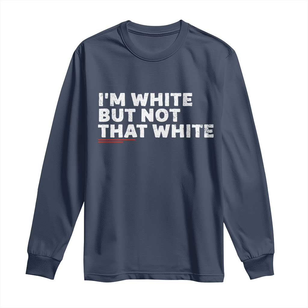 Im White But Not That White Long Sleeve Shirt Funny Sayings Meme