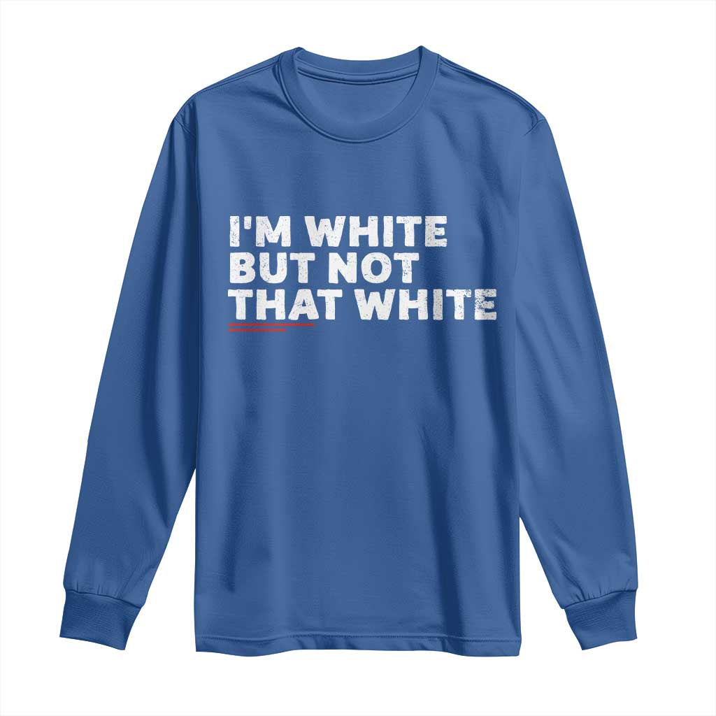 Im White But Not That White Long Sleeve Shirt Funny Sayings Meme