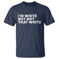 Im White But Not That White T Shirt Funny Sayings Meme