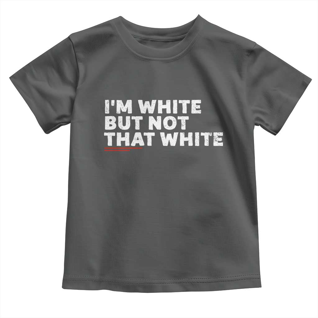 Im White But Not That White Toddler T Shirt Funny Sayings Meme