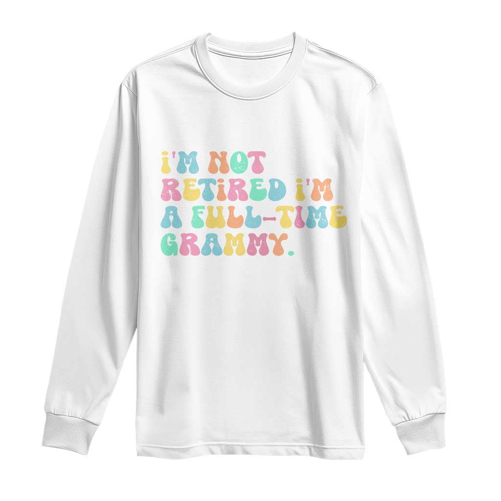 Retirement Grandma Long Sleeve Shirt Vintage Im Not Retired Im A Fulltime Grammy