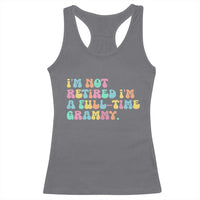 Retirement Grandma Racerback Tank Top Vintage Im Not Retired Im A Fulltime Grammy