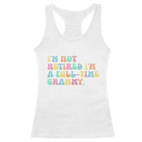 Retirement Grandma Racerback Tank Top Vintage Im Not Retired Im A Fulltime Grammy