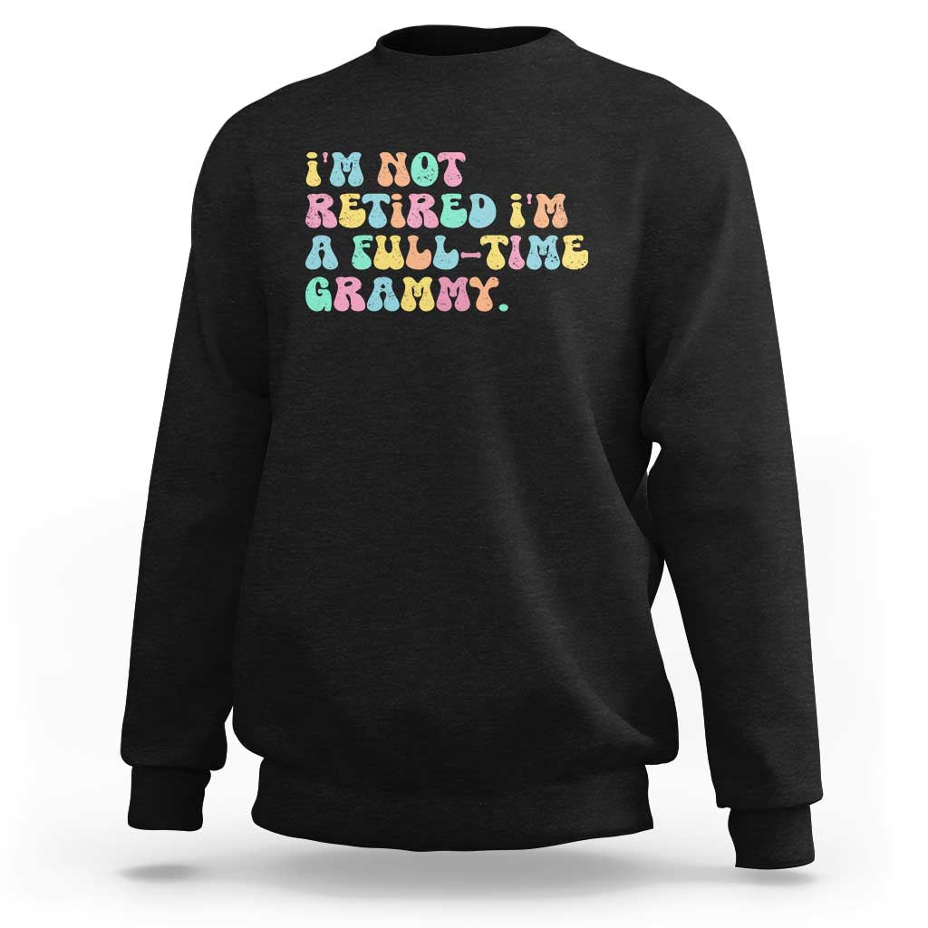 Retirement Grandma Sweatshirt Vintage Im Not Retired Im A Fulltime Grammy