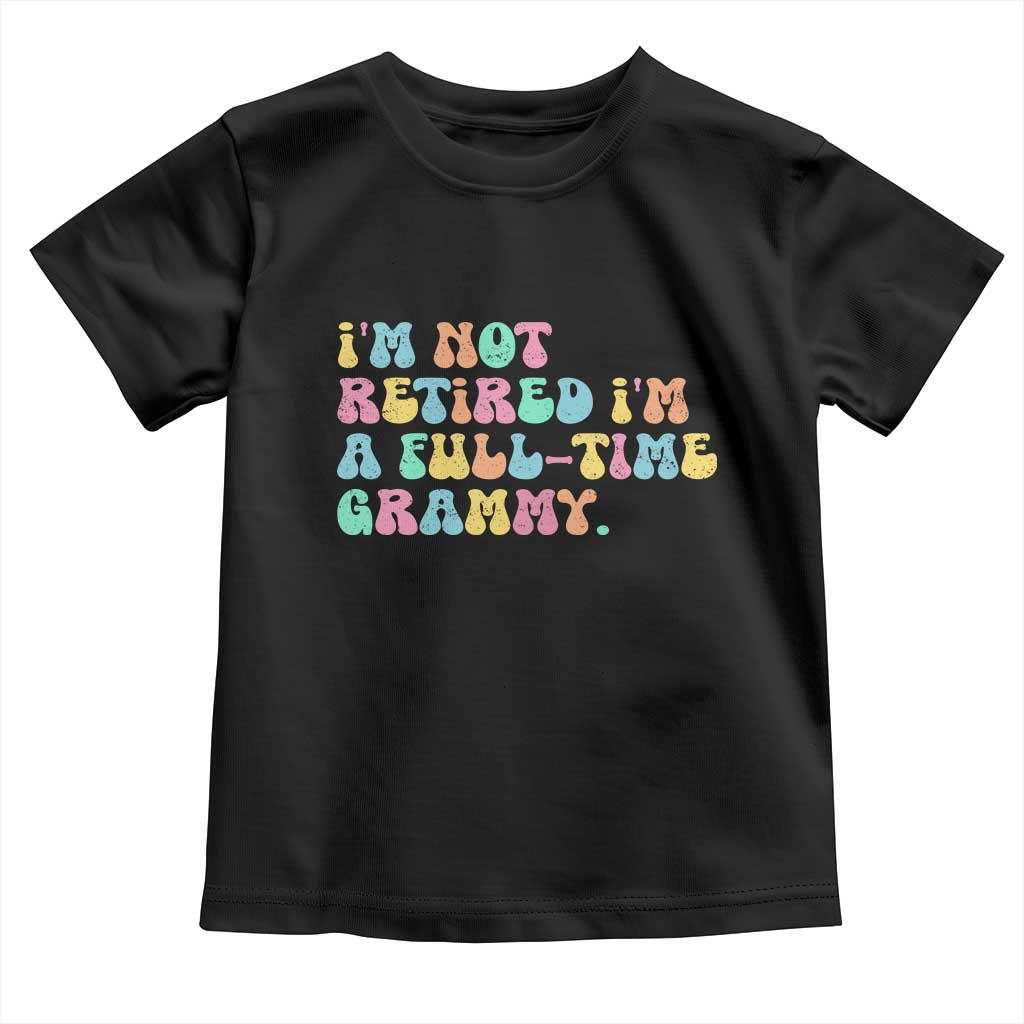 Retirement Grandma Toddler T Shirt Vintage Im Not Retired Im A Fulltime Grammy