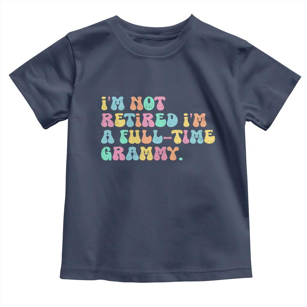 Retirement Grandma Toddler T Shirt Vintage Im Not Retired Im A Fulltime Grammy