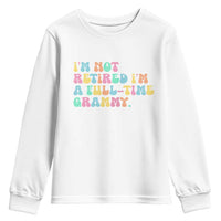 Retirement Grandma Youth Sweatshirt Vintage Im Not Retired Im A Fulltime Grammy