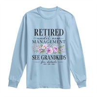Retired Grandma Gift Long Sleeve Shirt Retired Under New Management See Grandkids For Details Retirement Flower Graphic