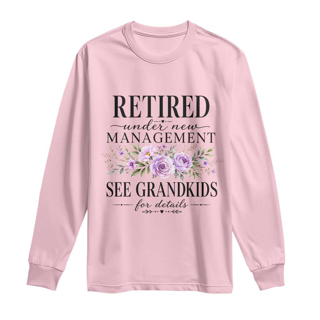 Retired Grandma Gift Long Sleeve Shirt Retired Under New Management See Grandkids For Details Retirement Flower Graphic