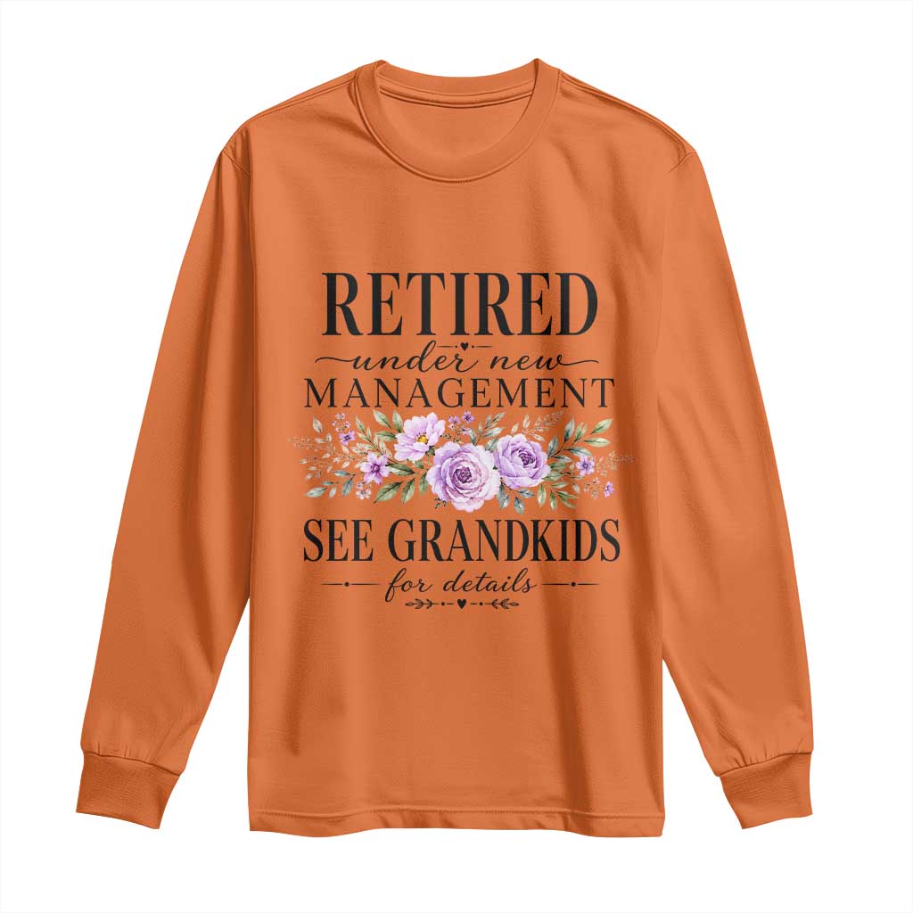 Retired Grandma Gift Long Sleeve Shirt Retired Under New Management See Grandkids For Details Retirement Flower Graphic