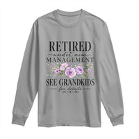 Retired Grandma Gift Long Sleeve Shirt Retired Under New Management See Grandkids For Details Retirement Flower Graphic