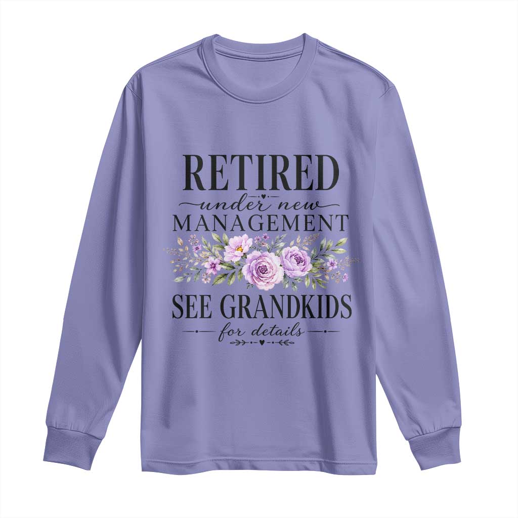 Retired Grandma Gift Long Sleeve Shirt Retired Under New Management See Grandkids For Details Retirement Flower Graphic