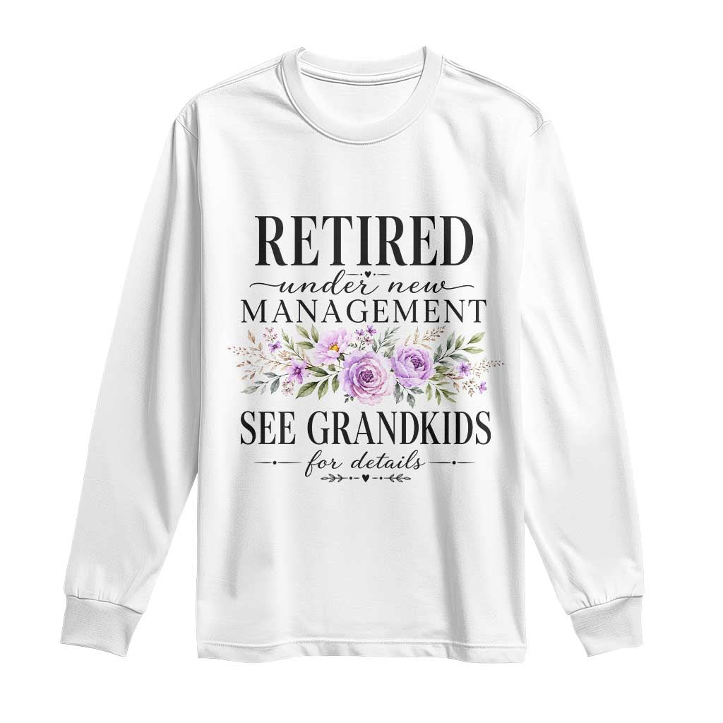 Retired Grandma Gift Long Sleeve Shirt Retired Under New Management See Grandkids For Details Retirement Flower Graphic