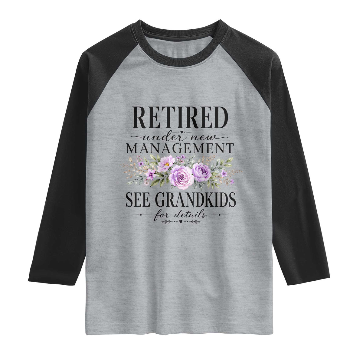 Retired Grandma Gift Raglan Shirt Retired Under New Management See Grandkids For Details Retirement Flower Graphic
