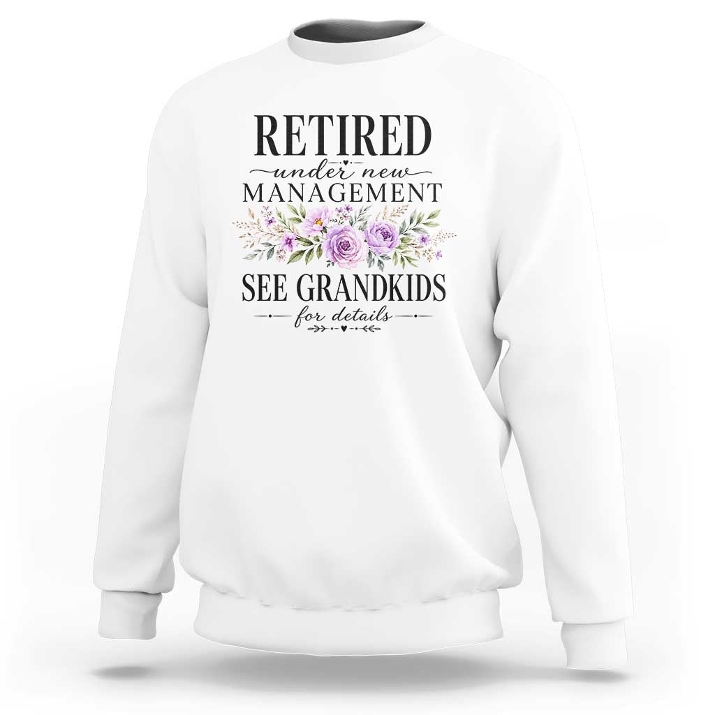 Retired Grandma Gift Sweatshirt Retired Under New Management See Grandkids For Details Retirement Flower Graphic