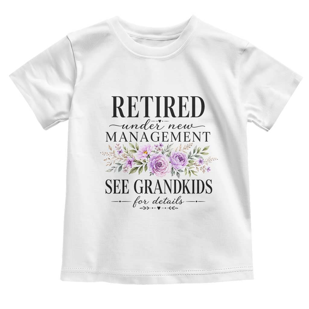 Retired Grandma Gift Toddler T Shirt Retired Under New Management See Grandkids For Details Retirement Flower Graphic