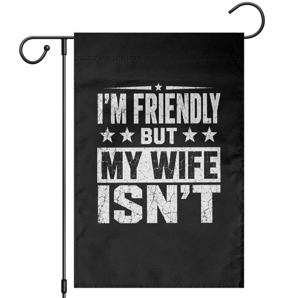 Im Friendly But My Wife Isnt Funny Husband Garden Flag