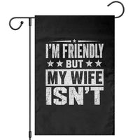 Im Friendly But My Wife Isnt Funny Husband Garden Flag