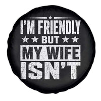 Im Friendly But My Wife Isnt Funny Husband Spare Tire Cover