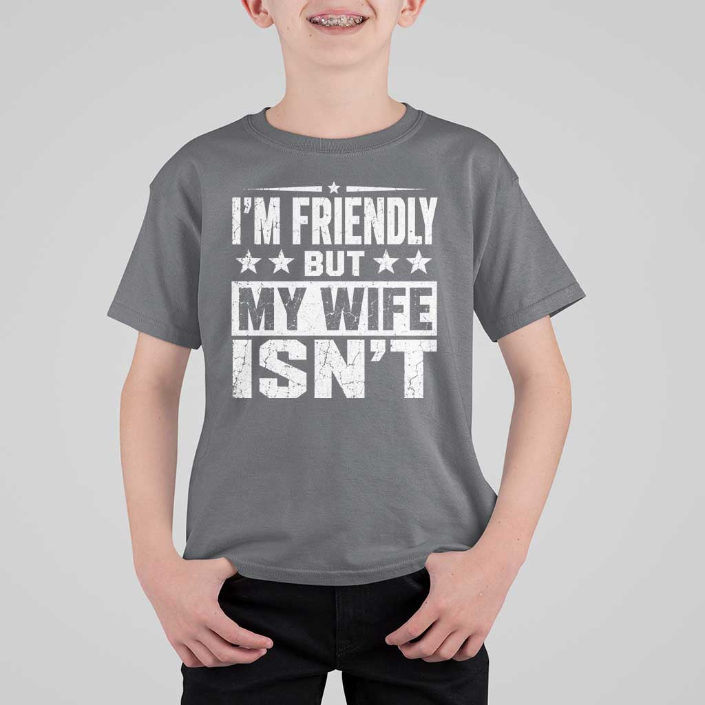 Im Friendly But My Wife Isnt Funny Husband T Shirt For Kid