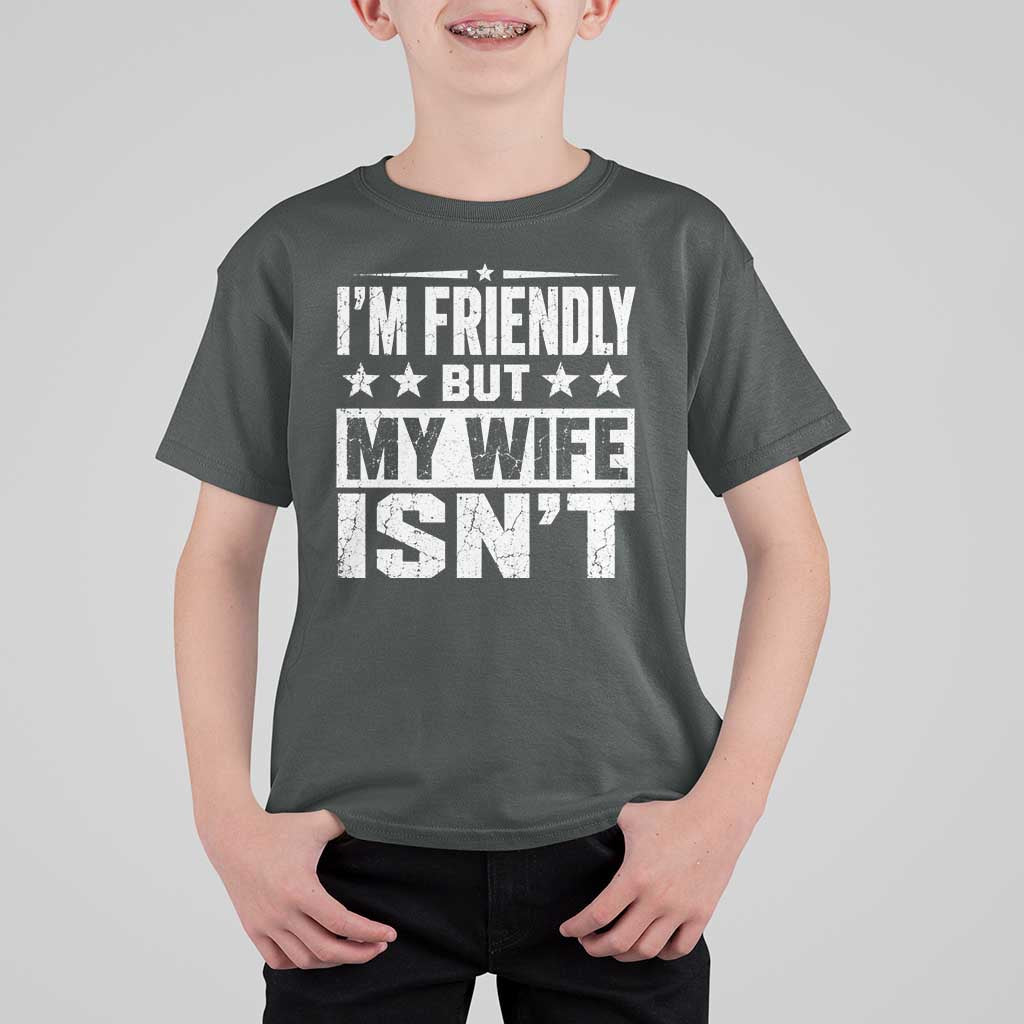 Im Friendly But My Wife Isnt Funny Husband T Shirt For Kid