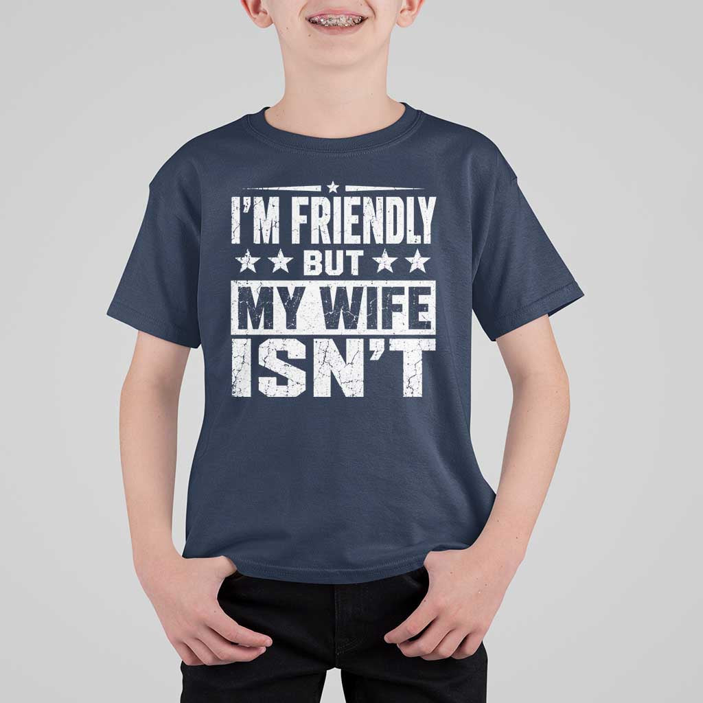 Im Friendly But My Wife Isnt Funny Husband T Shirt For Kid
