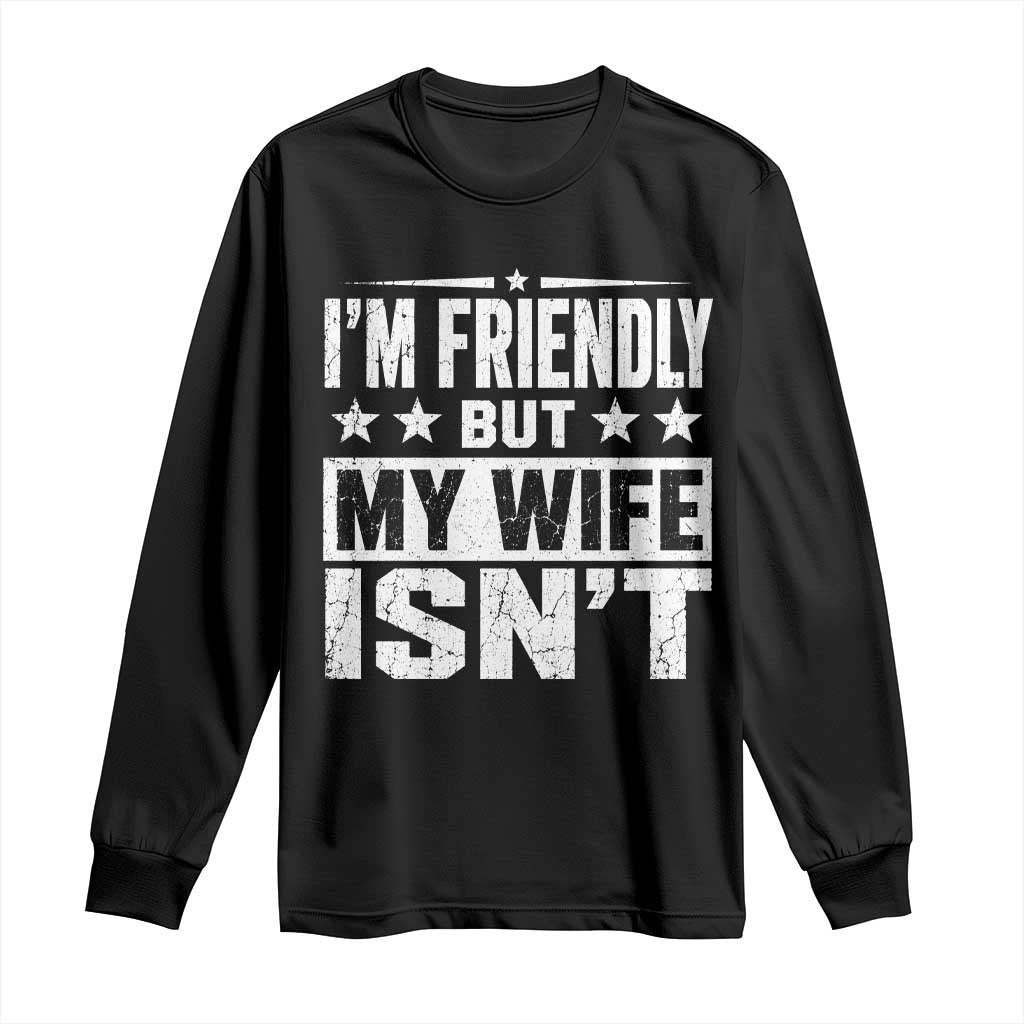 Im Friendly But My Wife Isnt Funny Husband Long Sleeve Shirt