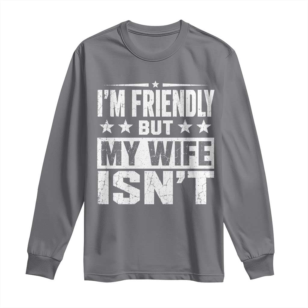Im Friendly But My Wife Isnt Funny Husband Long Sleeve Shirt