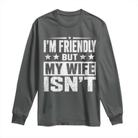 Im Friendly But My Wife Isnt Funny Husband Long Sleeve Shirt
