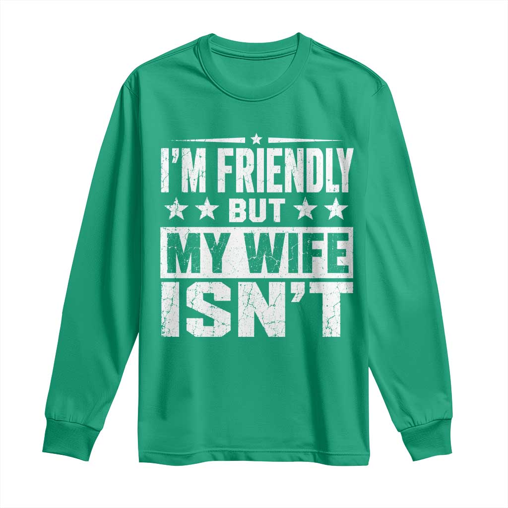Im Friendly But My Wife Isnt Funny Husband Long Sleeve Shirt