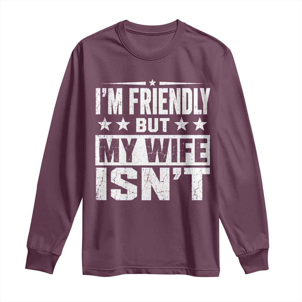 Im Friendly But My Wife Isnt Funny Husband Long Sleeve Shirt
