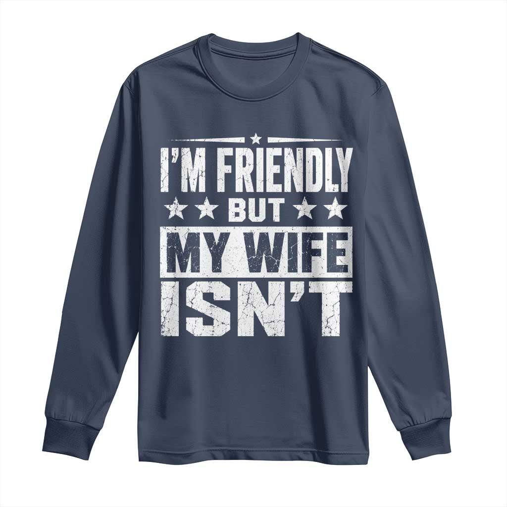 Im Friendly But My Wife Isnt Funny Husband Long Sleeve Shirt