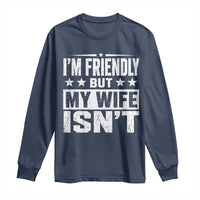 Im Friendly But My Wife Isnt Funny Husband Long Sleeve Shirt