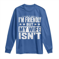 Im Friendly But My Wife Isnt Funny Husband Long Sleeve Shirt