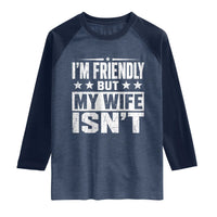 Im Friendly But My Wife Isnt Funny Husband Raglan Shirt