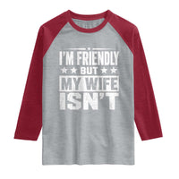 Im Friendly But My Wife Isnt Funny Husband Raglan Shirt