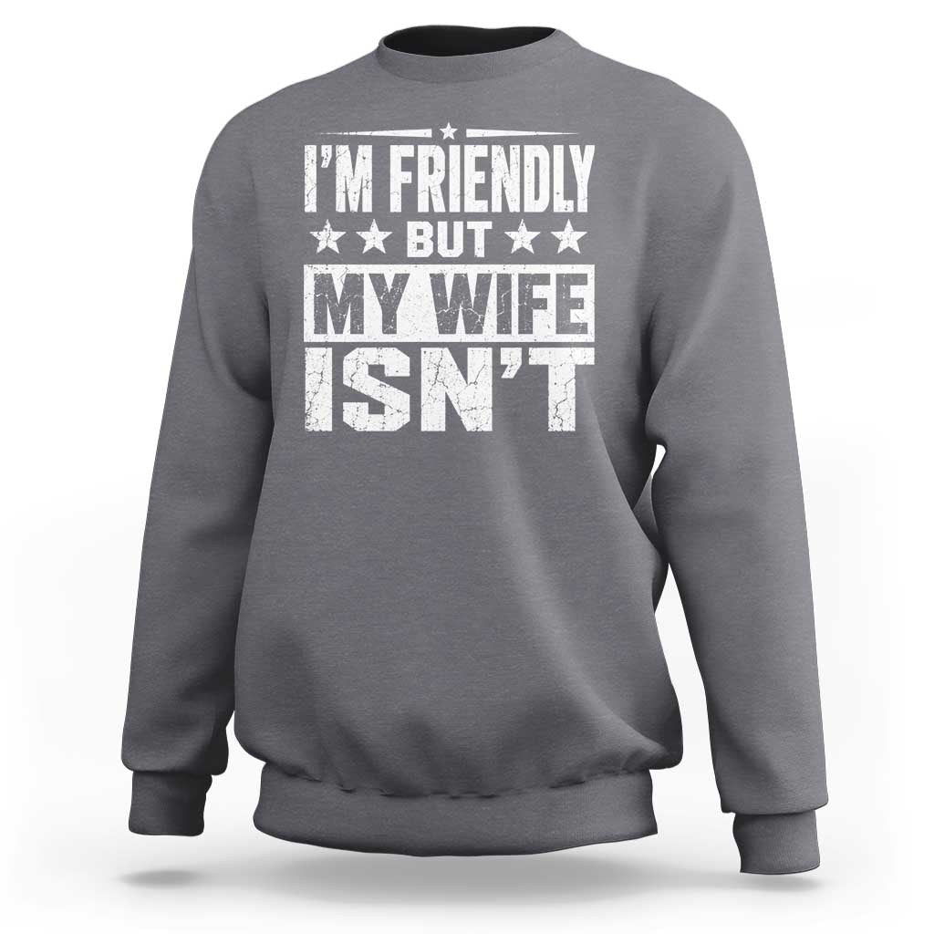Im Friendly But My Wife Isnt Funny Husband Sweatshirt