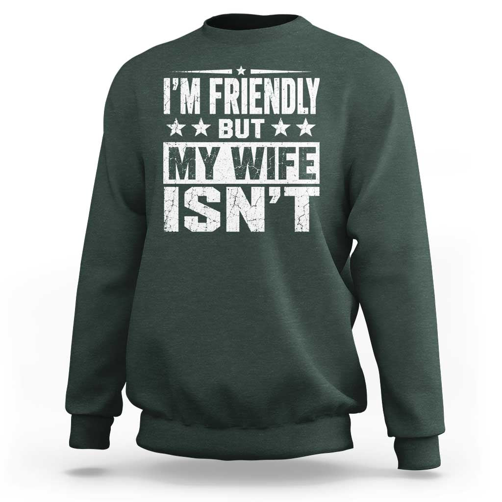 Im Friendly But My Wife Isnt Funny Husband Sweatshirt