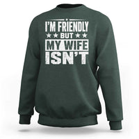 Im Friendly But My Wife Isnt Funny Husband Sweatshirt