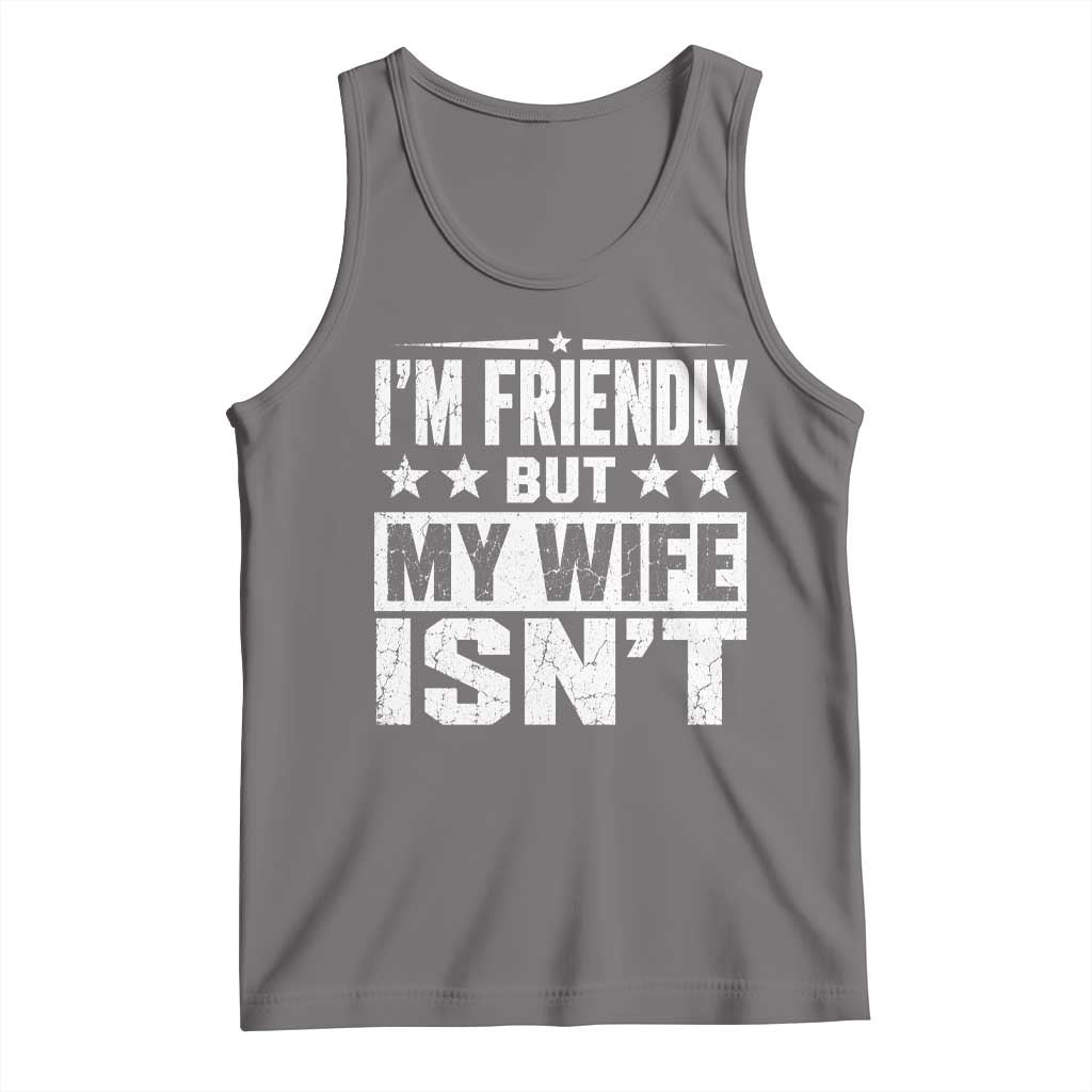 Im Friendly But My Wife Isnt Funny Husband Tank Top