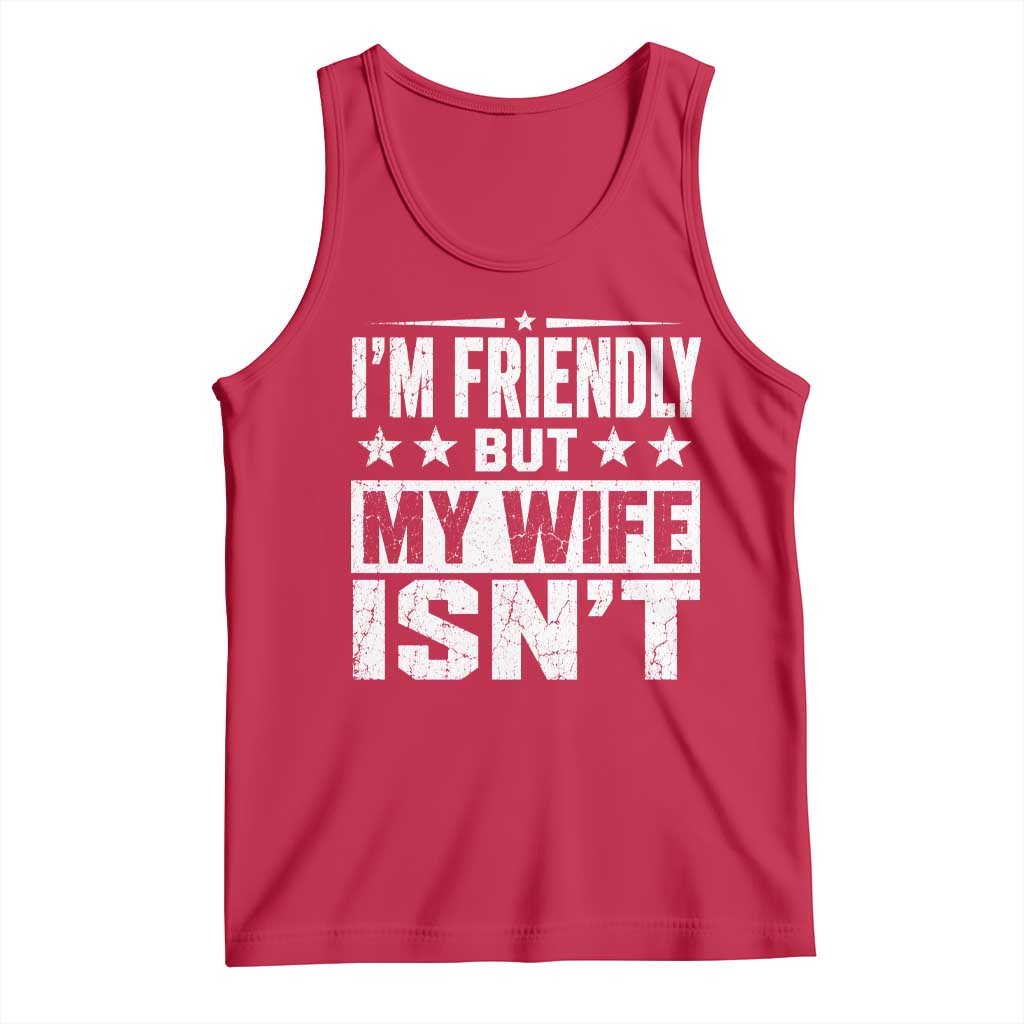 Im Friendly But My Wife Isnt Funny Husband Tank Top