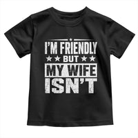 Im Friendly But My Wife Isnt Funny Husband Toddler T Shirt