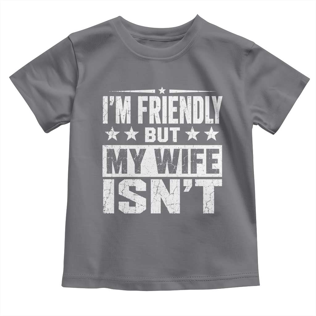 Im Friendly But My Wife Isnt Funny Husband Toddler T Shirt