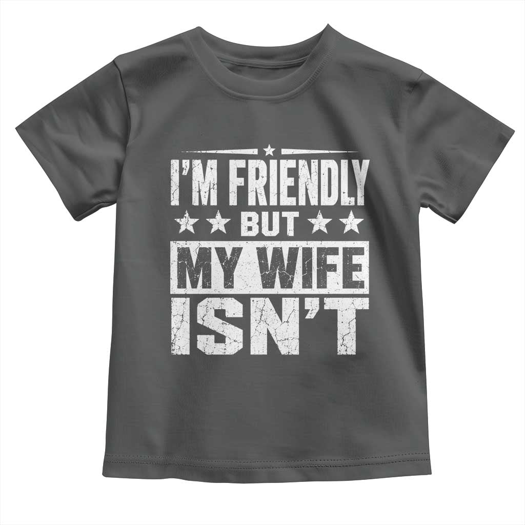 Im Friendly But My Wife Isnt Funny Husband Toddler T Shirt