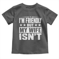 Im Friendly But My Wife Isnt Funny Husband Toddler T Shirt