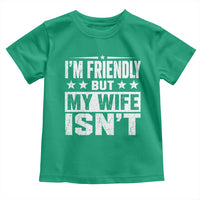 Im Friendly But My Wife Isnt Funny Husband Toddler T Shirt