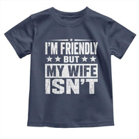 Im Friendly But My Wife Isnt Funny Husband Toddler T Shirt