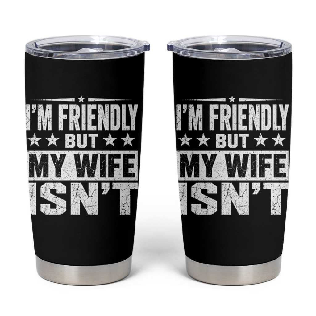 Im Friendly But My Wife Isnt Funny Husband Tumbler Cup