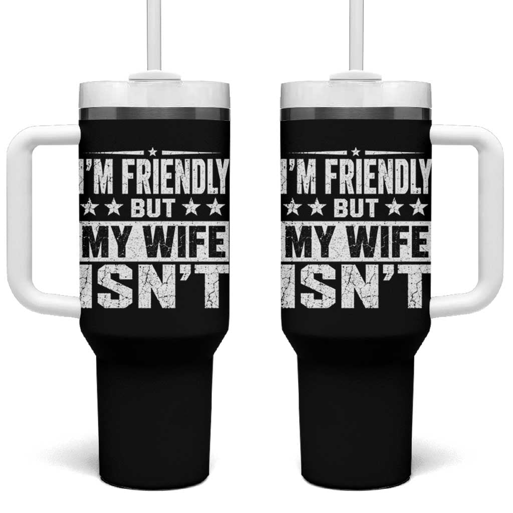 Im Friendly But My Wife Isnt Funny Husband Tumbler With Handle